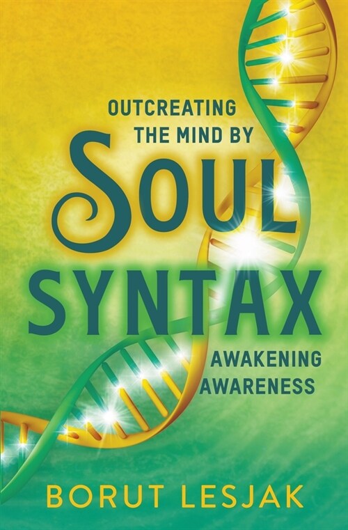 Soul Syntax: Outcreating the Mind by Awakening Awareness (Paperback)