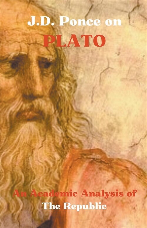 J.D. Ponce on Plato: An Academic Analysis of The Republic (Paperback)