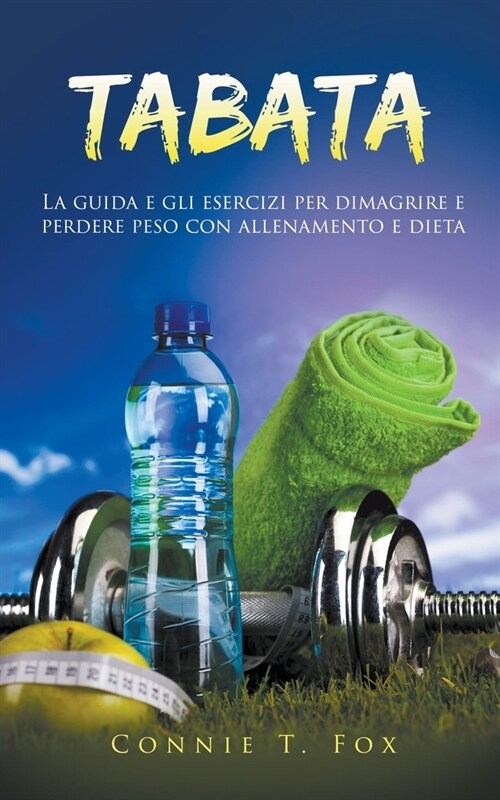 Tabata: La Guida e gli Esercizi per Dimagrire e Perdere Peso con Allenamento e Dieta (Paperback)