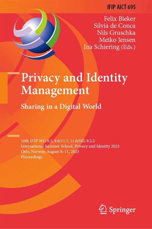 Privacy and Identity Management. Sharing in a Digital World: 18th Ifip Wg 9.2, 9.6/11.7, 11.6 International Summer School, Privacy and Identity 2023, (Hardcover, 2024)
