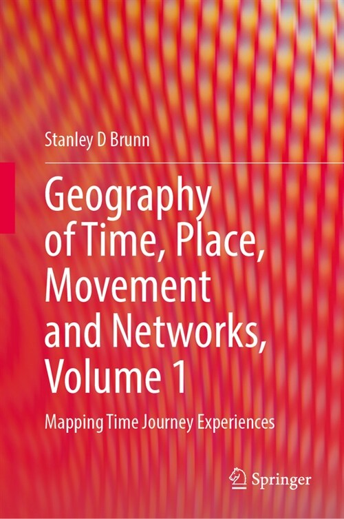 Geography of Time, Place, Movement and Networks, Volume 1: Mapping Time Journey Experiences (Hardcover, 2024)