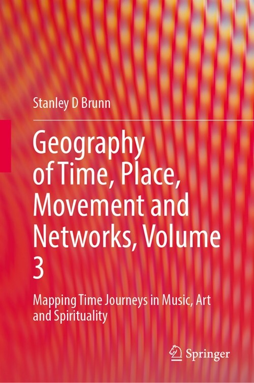 Geography of Time, Place, Movement and Networks, Volume 3: Mapping Time Journeys in Music, Art and Spirituality (Hardcover, 2024)