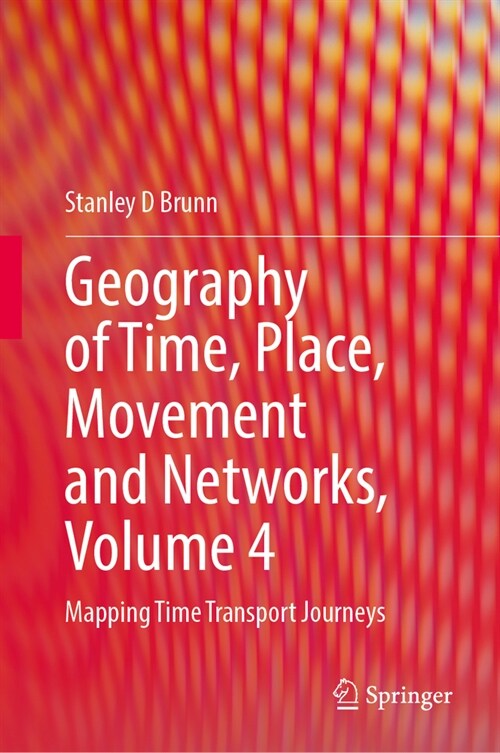 Geography of Time, Place, Movement and Networks, Volume 4: Mapping Time Transport Journeys (Hardcover, 2024)