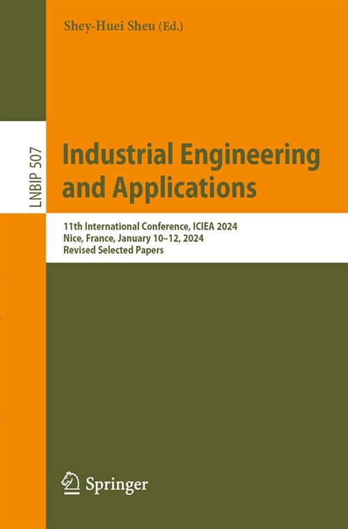 Industrial Engineering and Applications - Europe: 11th International Conference, Iciea-EU 2024, Nice, France, January 10-12, 2024, Revised Selected Pa (Paperback, 2024)