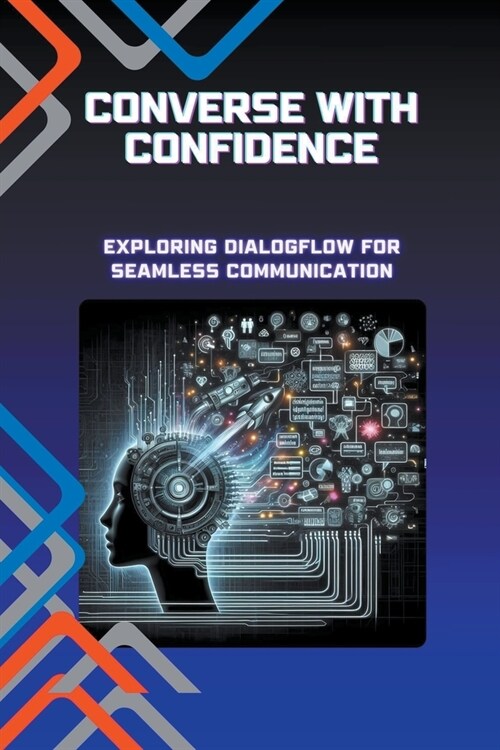 Converse with Confidence: Exploring Dialogflow for Seamless Communication (Paperback)