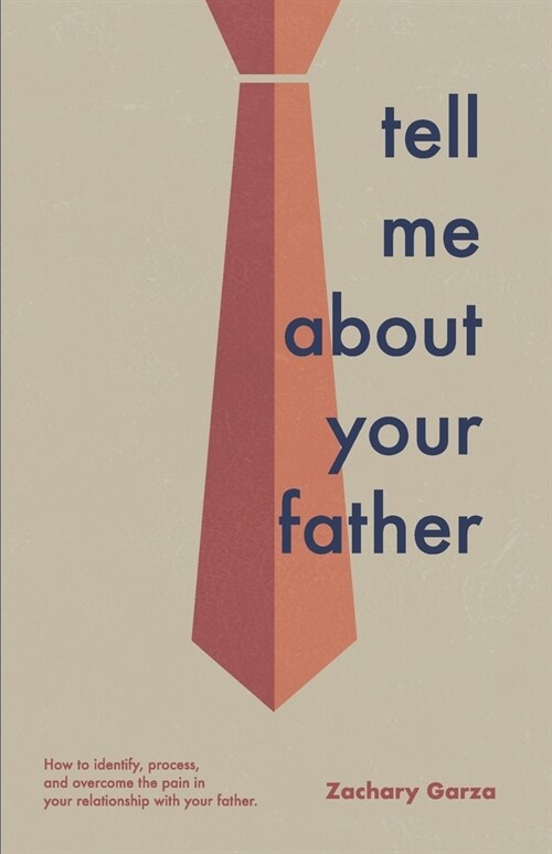 Tell Me About Your Father: How to identify, process, and overcome the pain in your relationship with your father. (Paperback)