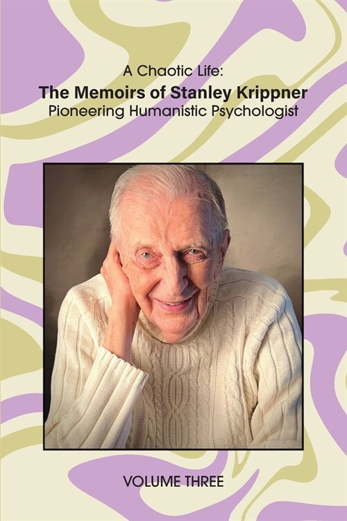 A Chaotic Life (Volume 3): The Memoirs of Stanley Krippner, Pioneering Humanistic Psychologist (Paperback)