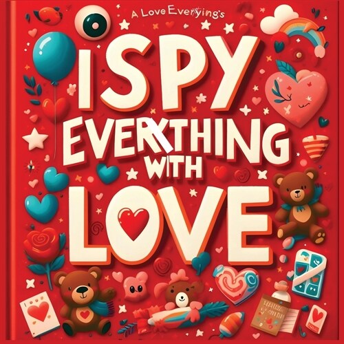 I Spy Everything with Love - I spy books for kids 2-4: Find Love in Everything in the Hidden Pictures: Perfect I Spy Valentines or Love (Paperback)