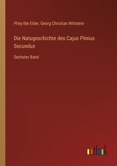 Die Natugeschichte des Cajus Plinius Secundus: Sechster Band (Paperback)