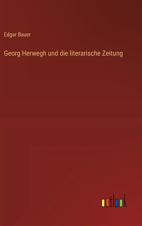 Georg Herwegh und die literarische Zeitung (Hardcover)
