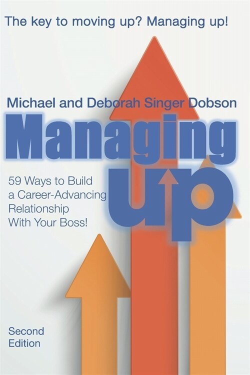 Managing UP!: 59 Ways to Build a Career-Advancing Relationship With Your Boss (Paperback)