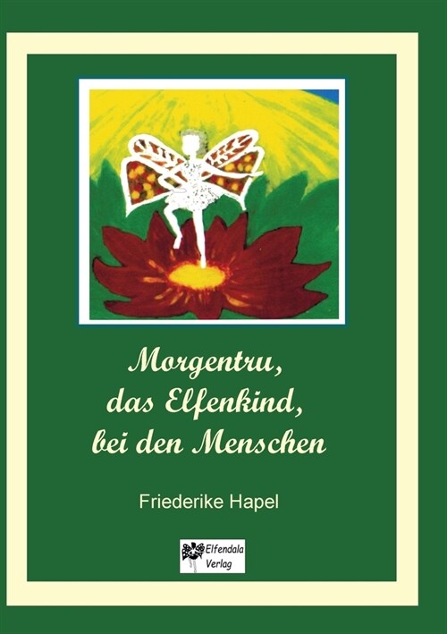 Morgentru, das Elfenkind, bei den Menschen: Eine Geschichte der Wandlung, der Liebe und der Freundschaft (Paperback)