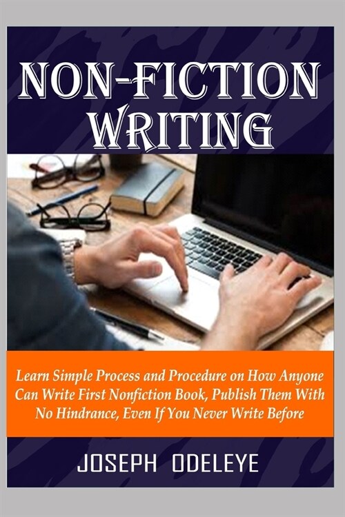 Non-Fiction Writing: Step by Step Guide on How Anyone Can Write an Instructional Book, as a Beginner. (Paperback)