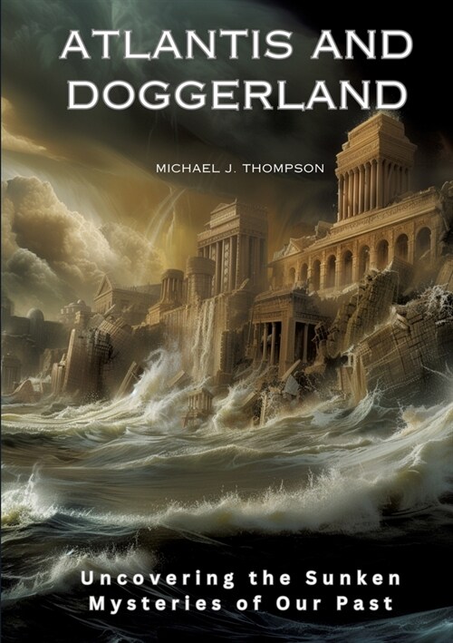 Atlantis and Doggerland: Uncovering the Sunken Mysteries of Our Past (Paperback)