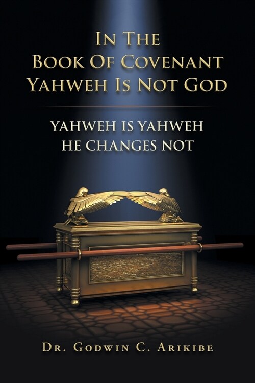 In the Book of Covenant Yahweh Is Not God: Yahweh Is Yahweh He Changes Not (Paperback)