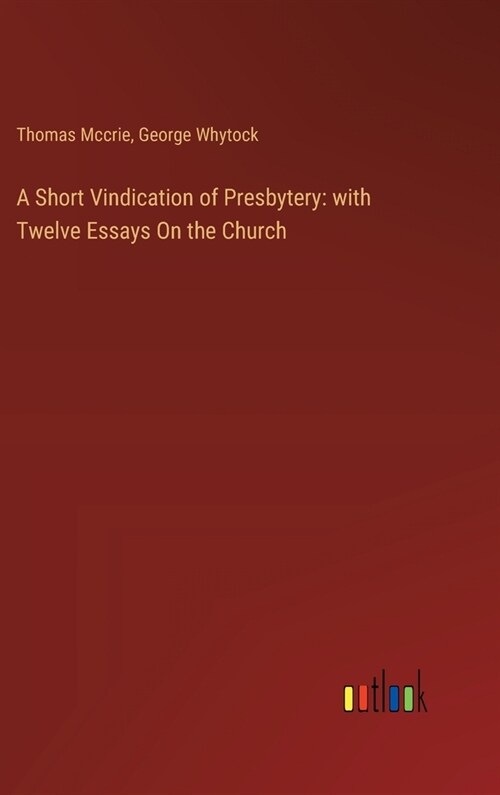 A Short Vindication of Presbytery: with Twelve Essays On the Church (Hardcover)