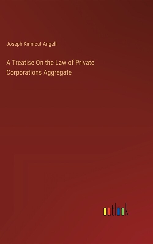 A Treatise On the Law of Private Corporations Aggregate (Hardcover)