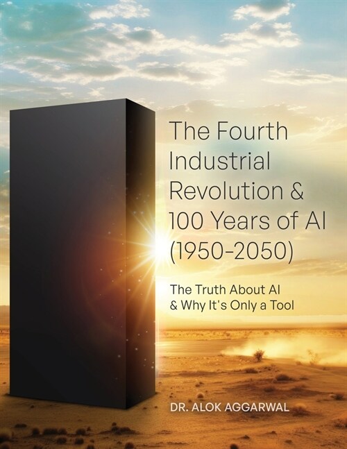 The Fourth Industrial Revolution & 100 Years of AI (1950-2050): The Truth About AI & Why Its Only a Tool (Paperback)