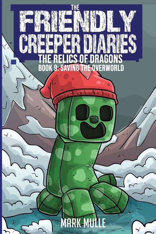 The Friendly Creeper Diaries: The Relics of Dragons: Book 9: Saving the Overworld (Paperback)