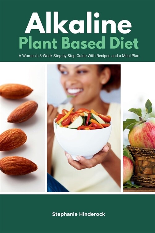 Alkaline Plant Based Diet: A Womens 3-Week Step-by-Step With Recipes and a Meal Plan (Paperback)