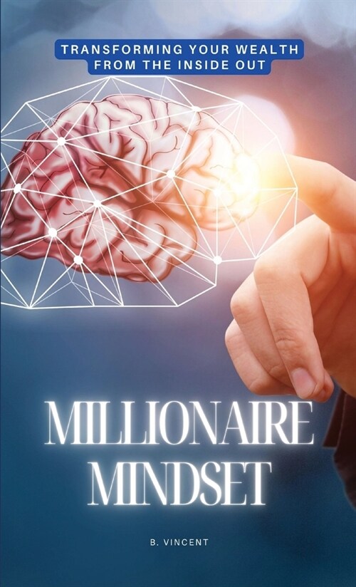 Millionaire Mindset: Transforming Your Wealth from the Inside Out (Hardcover)