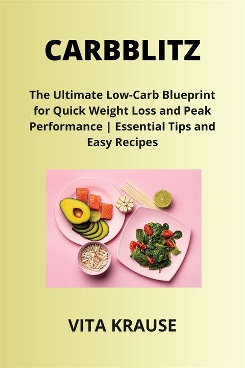 Carbblitz: The Ultimate Low-Carb Blueprint for Quick Weight Loss and Peak Performance Essential Tips and Easy Recipes (Paperback)