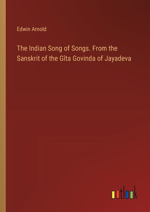 The Indian Song of Songs. From the Sanskrit of the G?a Govinda of Jayadeva (Paperback)