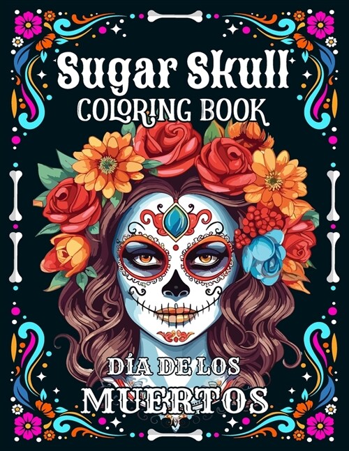 Sugar Skulls Coloring Book for Adults: Dia de los Muertos Day of the Dead 50 Plus Mexican Inspired Designs: Easy and Fun Patterns for Stress Relief an (Paperback)