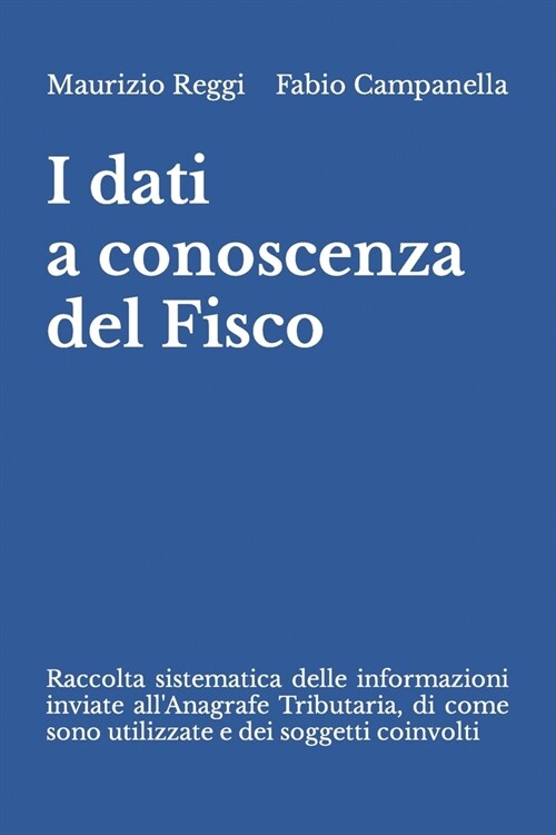 I dati a conoscenza del Fisco: Raccolta sistematica delle informazioni inviate allAnagrafe Tributaria, di come sono utilizzate e dei soggetti coinvo (Paperback)