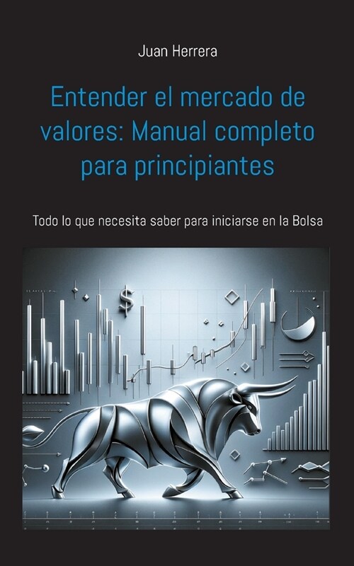 Entender el mercado de valores: Manual completo para principiantes: Todo lo que necesita saber para iniciarse en la Bolsa (Paperback)