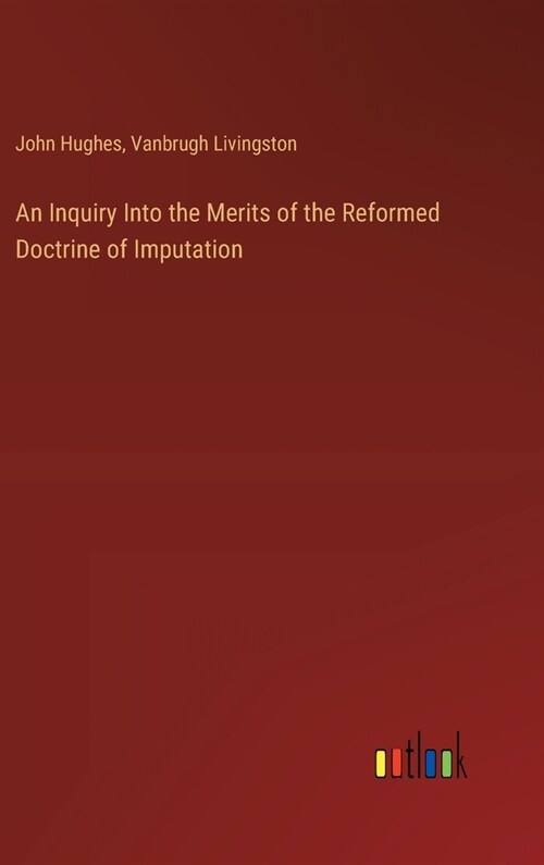 An Inquiry Into the Merits of the Reformed Doctrine of Imputation (Hardcover)