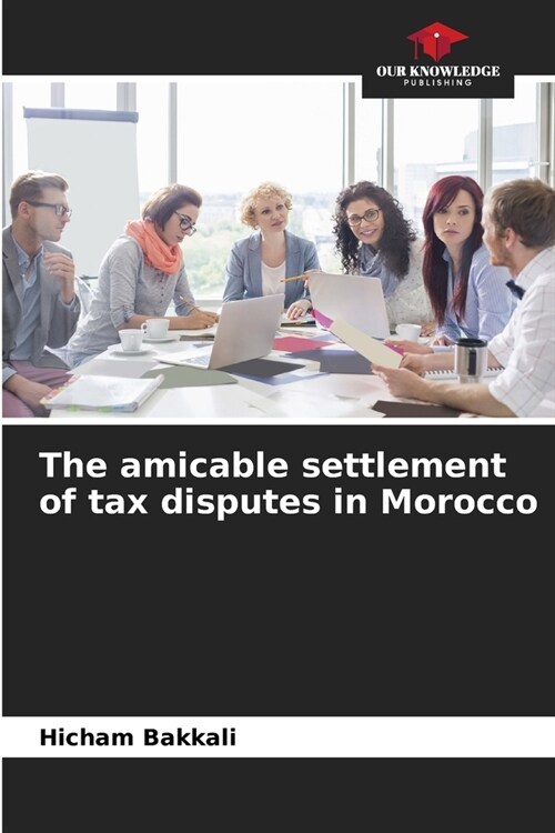 The amicable settlement of tax disputes in Morocco (Paperback)