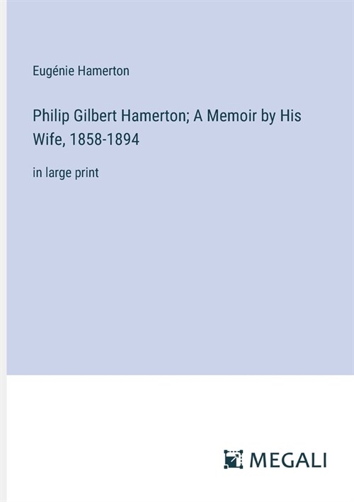 Philip Gilbert Hamerton; A Memoir by His Wife, 1858-1894: in large print (Paperback)