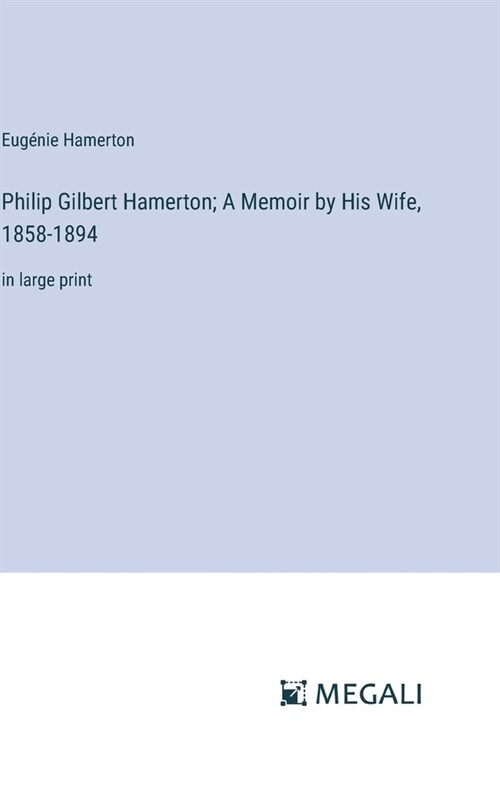 Philip Gilbert Hamerton; A Memoir by His Wife, 1858-1894: in large print (Hardcover)