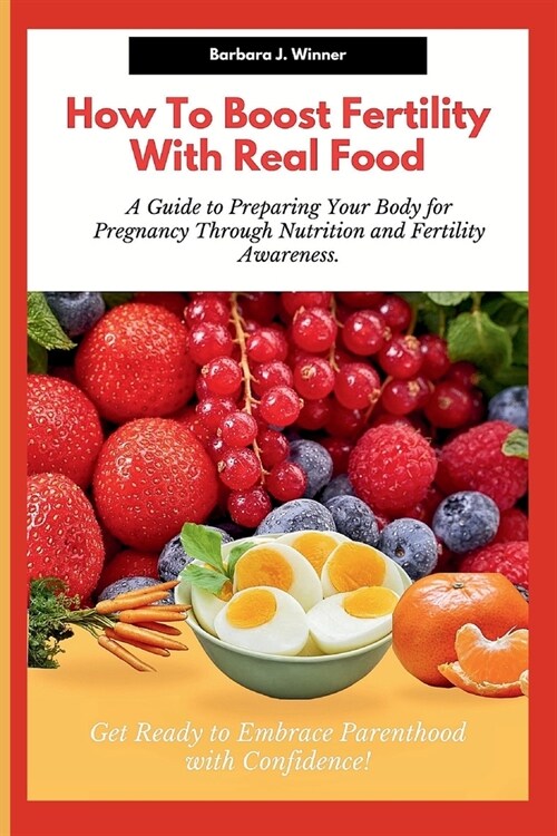 How to Boost Fertility with Real Food: A guide to preparing your body for pregnancy through nutrition and fertility awareness. Get ready to embrace Pa (Paperback)