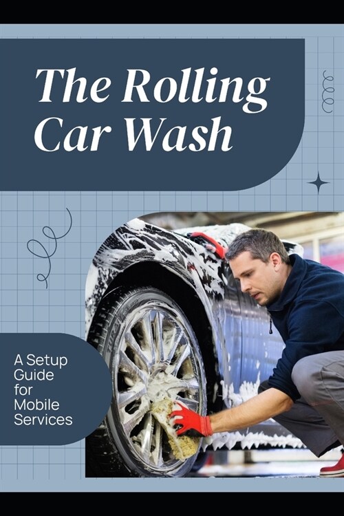 The Rolling Car Wash: A Setup Guide for Mobile Services (Paperback)