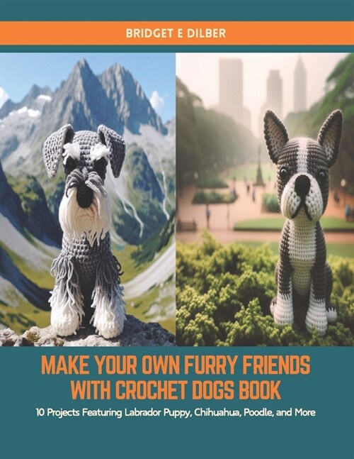 Make Your Own Furry Friends with Crochet Dogs Book: 10 Projects Featuring Labrador Puppy, Chihuahua, Poodle, and More (Paperback)