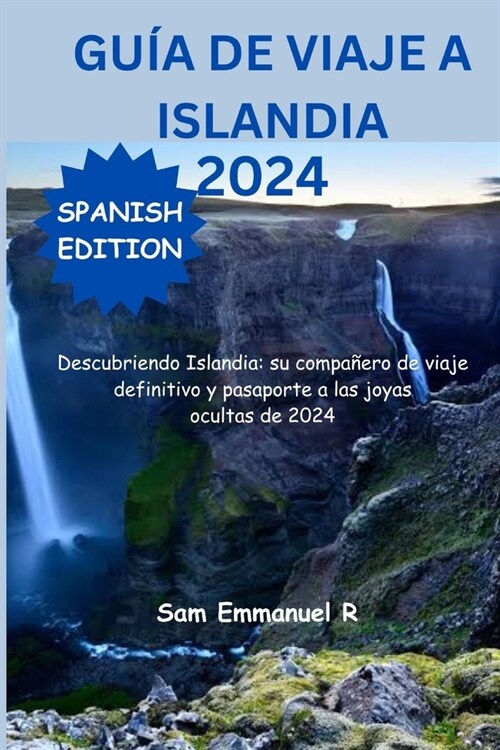 Gu? De Viaje A Islandia 2024: Descubriendo Islandia: su compa?ro de viaje definitivo y pasaporte a las joyas ocultas de 2024 (Paperback)