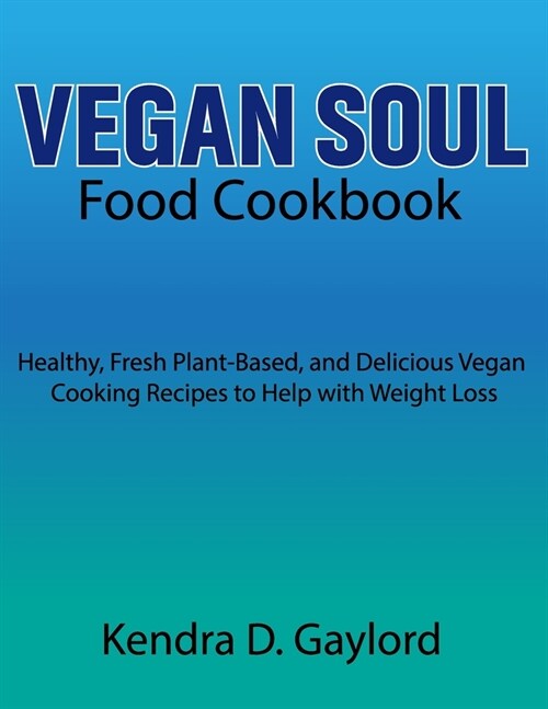 Vegan Soul Food Cookbook: Healthy, Fresh Plant-Based, and Delicious Vegan Cooking Recipes to Help with Weight Loss (Paperback)