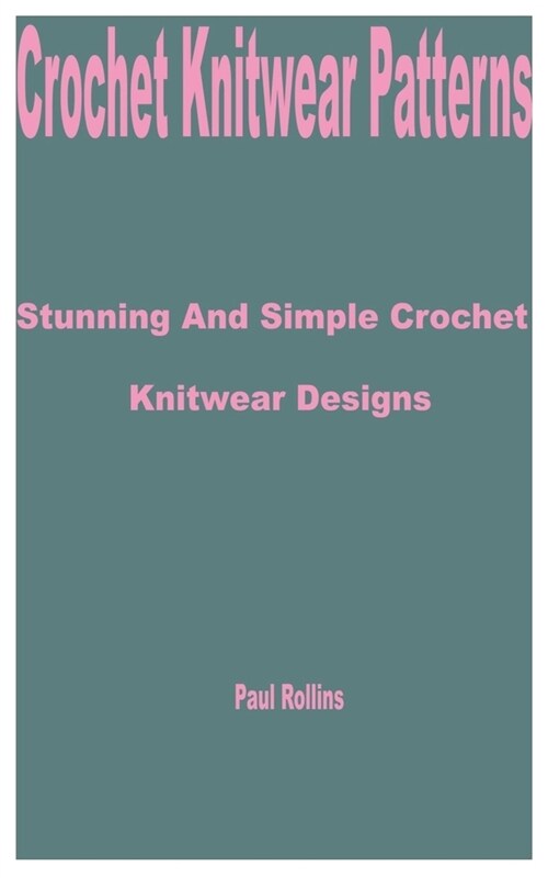 Crochet Knitwear Patterns: Stunning and Simple Crochet Knitwear Designs (Paperback)