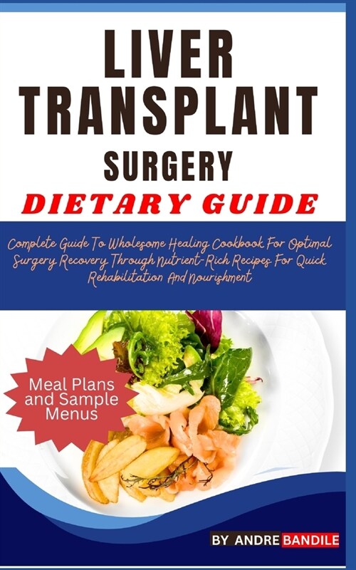 Liver Transplant Surgery Dietary Guide: Complete Guide To Wholesome Healing Cookbook For Optimal Surgery Recovery Through Nutrient-Rich Recipes For Qu (Paperback)