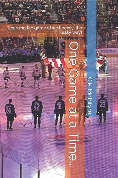 One Game at a Time...: Learning the game of ice hockey, the easy way! (Paperback)