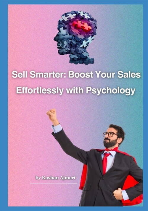 The Psychology of Sell Increase Your Sales: Sell Smarter: Boost Your Sales Effortlessly with Psychology (Paperback)