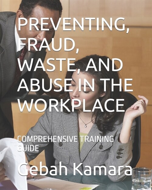 Preventing, Fraud, Waste, and Abuse in the Workplace: Comprehensive Training Guide (Paperback)