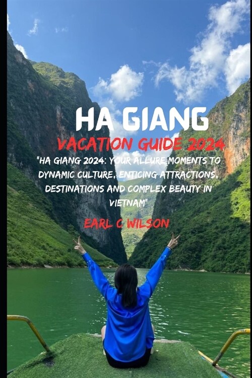 Ha Giang Vacation Guide 2024: Ha Giang 2024: Your Allure Moments To Dynamic Culture, Enticing Attractions, Destinations and Complex Beauty in Vietn (Paperback)