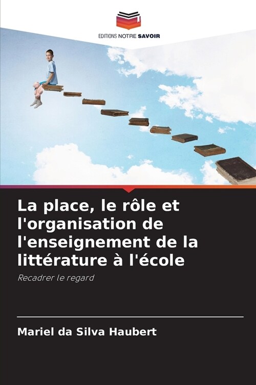 La place, le r?e et lorganisation de lenseignement de la litt?ature ?l?ole (Paperback)