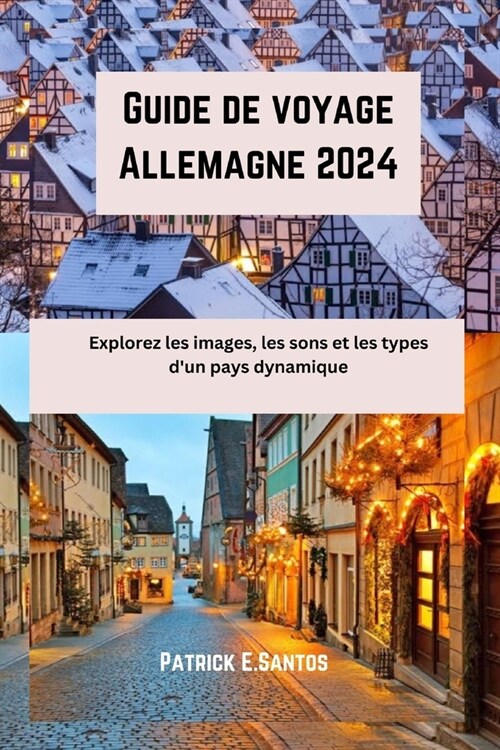 Guide de voyage Allemagne 2024: Explorez les images, les sons et les types dun pays dynamique (Paperback)