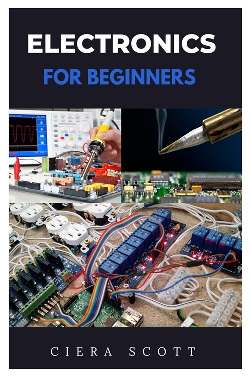 Electronics for Beginners: A Practical Introduction to Understanding and Working with Electronics (Paperback)