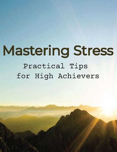 Mastering Stress: Practical Tips for High Achievers (Paperback)