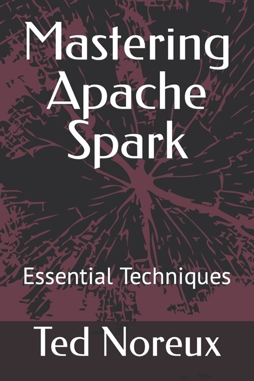 Mastering Apache Spark: Essential Techniques (Paperback)